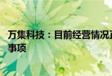 万集科技：目前经营情况正常 不存在应披露而未披露的重大事项