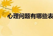 心理问题有哪些表现和症状（心理问题）