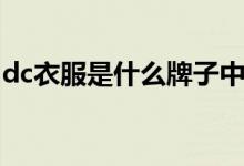 dc衣服是什么牌子中文（dc衣服是什么牌子）