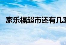 家乐福超市还有几家在营业（家乐福超市）