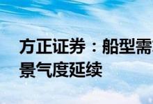 方正证券：船型需求有望轮动 看好造船市场景气度延续