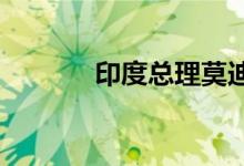 印度总理莫迪向总统递交辞呈