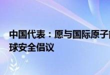 中国代表：愿与国际原子能机构携手落实全球发展倡议和全球安全倡议