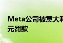 Meta公司被意大利反垄断机构处以350万欧元罚款