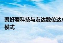 聚好看科技与友达数位达成战略合作 共探智能制造元宇宙新模式