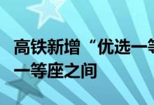 高铁新增“优选一等座”：票价介于商务座和一等座之间