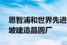 恩智浦和世界先进计划投资78亿美元在新加坡建造晶圆厂