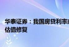 华泰证券：我国房贷利率或仍有下行空间 继续看好地产板块估值修复