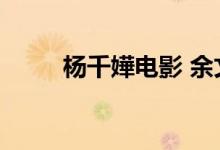 杨千嬅电影 余文乐（杨千嬅电影）
