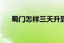蜀门怎样三天升到61（蜀门升级攻略）