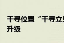 千寻位置“千寻立见”产品迎来5秒紧急定位升级