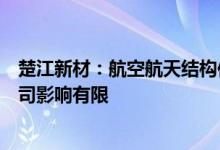 楚江新材：航空航天结构件等出口管制相关政策预计对子公司影响有限