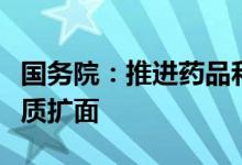 国务院：推进药品和医用耗材集中带量采购提质扩面