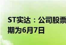 ST实达：公司股票撤销其他风险警示 停牌日期为6月7日