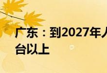 广东：到2027年人工智能手机产量达到1亿台以上