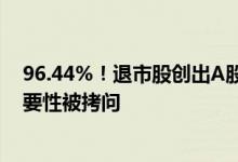 96.44%！退市股创出A股历史单日跌幅纪录 重整升温下必要性被拷问