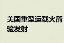 美国重型运载火箭“星舰”6日实施第四次试验发射