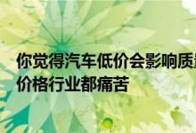 你觉得汽车低价会影响质量和安全吗！广汽、长安等喊话卷价格行业都痛苦