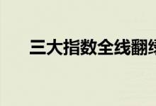 三大指数全线翻绿 下跌个股近4500只