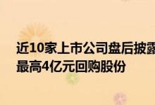 近10家上市公司盘后披露回购或增持计划公告 杉杉股份拟最高4亿元回购股份