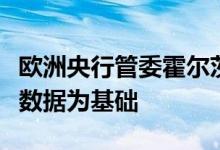 欧洲央行管委霍尔茨曼：货币政策决定应该以数据为基础