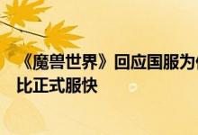 《魔兽世界》回应国服为何先开“巫妖王之怒”：准备时间比正式服快