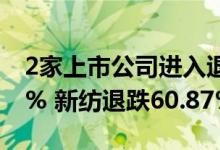 2家上市公司进入退市整理期 中期退跌76.51% 新纺退跌60.87%