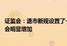 证监会：退市新规设置了一定过渡期 预计短期内退市公司不会明显增加