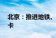 北京：推进地铁、公交境外银行卡POS机刷卡