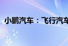 小鹏汽车：飞行汽车领域采用增程解决方案