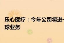 乐心医疗：今年公司将进一步深挖海外市场机会 加快拓展全球业务