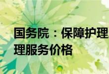 国务院：保障护理人员待遇 合理调整提高护理服务价格