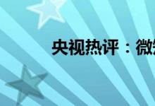 央视热评：微短剧不能野蛮生长