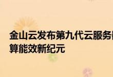 金山云发布第九代云服务器高效型SE9 携手英特尔引领云计算能效新纪元