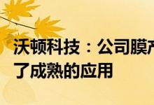 沃顿科技：公司膜产品在盐湖提锂领域已实现了成熟的应用