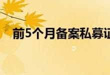 前5个月备案私募证券产品数量达2890只