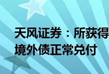 天风证券：所获得资金已经用于6月5日到期境外债正常兑付