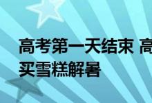 高考第一天结束 高温天气下张桂梅给高考生买雪糕解暑
