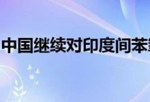 中国继续对印度间苯氧基苯甲醛征收反倾销税