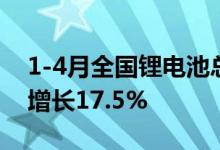 1-4月全国锂电池总产量超过282GWh 同比增长17.5%