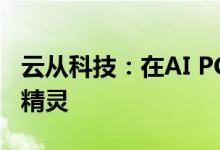 云从科技：在AI PC方面布局了AI鼠标和办公精灵