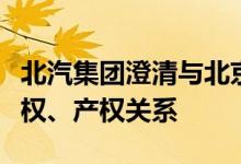 北汽集团澄清与北京汽车制造厂有限公司无股权、产权关系