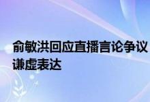 俞敏洪回应直播言论争议：“东方甄选做得乱七八糟”只是谦虚表达