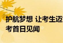 护航梦想 让考生迈好关键一步——2024年高考首日见闻