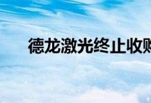 德龙激光终止收购康宁激光100%股权