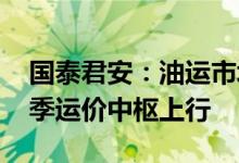 国泰君安：油运市场产能利用率已处阈值 淡季运价中枢上行
