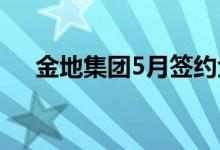 金地集团5月签约金额同比下降50.78%