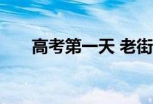 高考第一天 老街坊考场门口守护考生