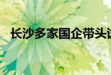 长沙多家国企带头试水“购房无理由退定”