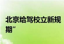 北京给驾校立新规！学车有了退费“七天冷静期”